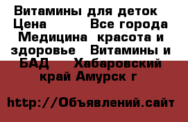 Витамины для деток › Цена ­ 920 - Все города Медицина, красота и здоровье » Витамины и БАД   . Хабаровский край,Амурск г.